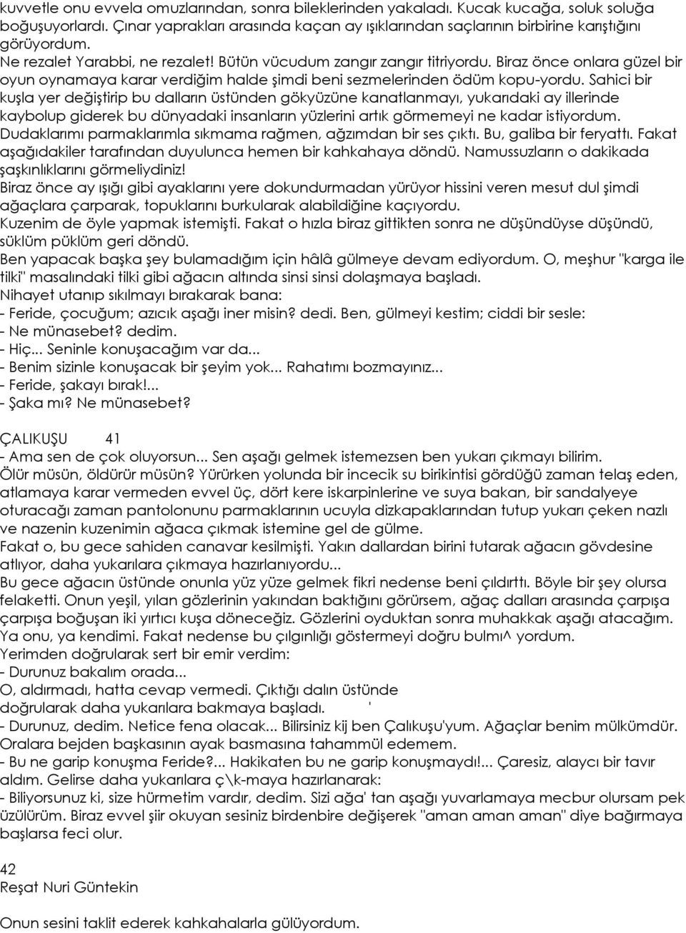 Sahici bir kuşla yer değiştirip bu dalların üstünden gökyüzüne kanatlanmayı, yukarıdaki ay illerinde kaybolup giderek bu dünyadaki insanların yüzlerini artık görmemeyi ne kadar istiyordum.