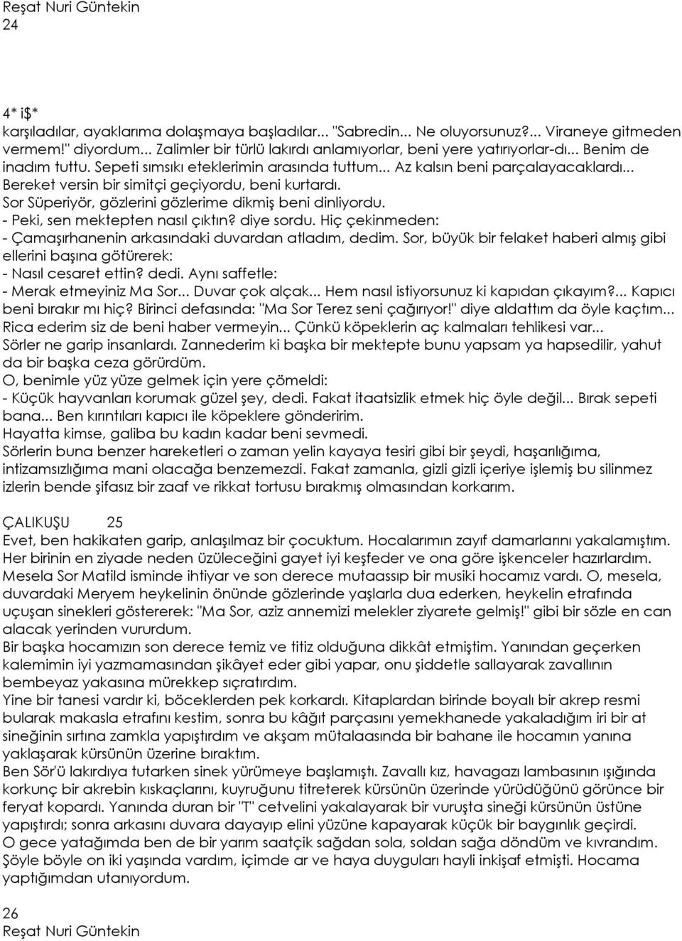 Sor Süperiyör, gözlerini gözlerime dikmiş beni dinliyordu. - Peki, sen mektepten nasıl çıktın? diye sordu. Hiç çekinmeden: - Çamaşırhanenin arkasındaki duvardan atladım, dedim.