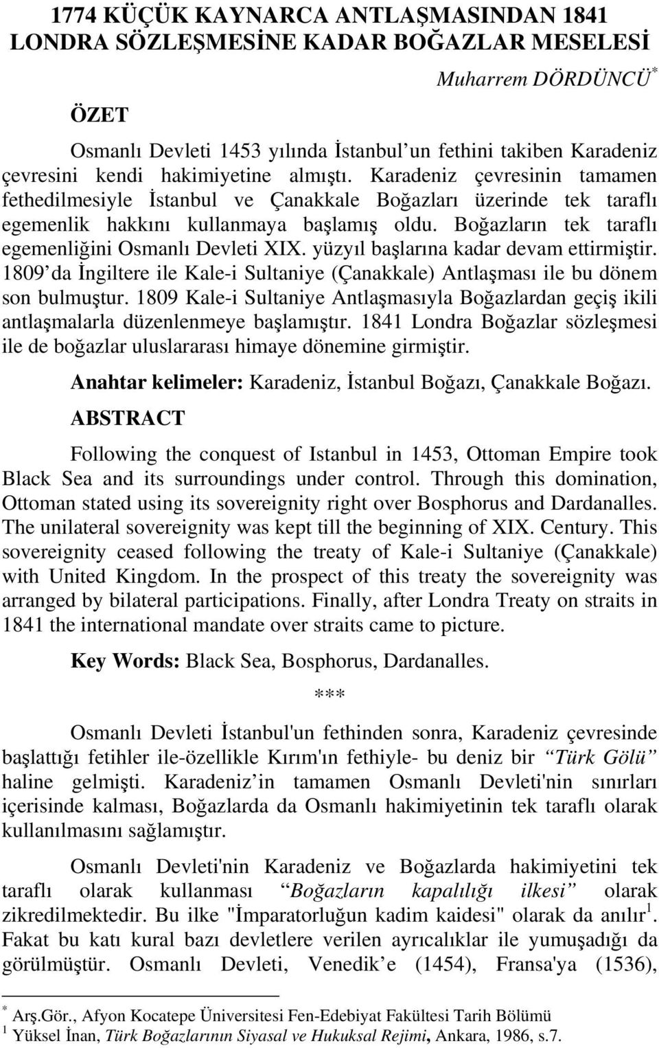 Boğazların tek taraflı egemenliğini Osmanlı Devleti XIX. yüzyıl başlarına kadar devam ettirmiştir. 1809 da İngiltere ile Kale-i Sultaniye (Çanakkale) Antlaşması ile bu dönem son bulmuştur.