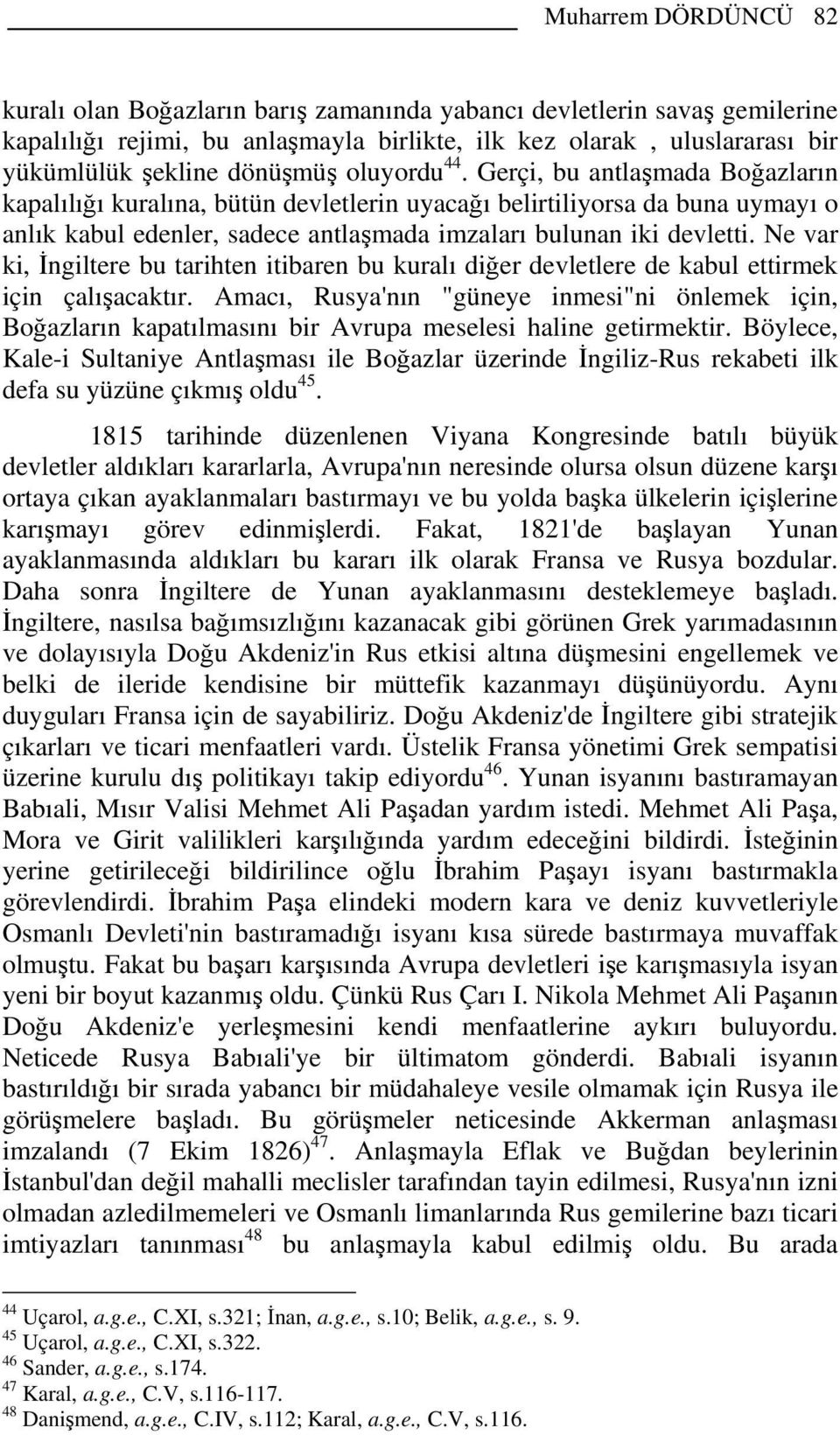 Gerçi, bu antlaşmada Boğazların kapalılığı kuralına, bütün devletlerin uyacağı belirtiliyorsa da buna uymayı o anlık kabul edenler, sadece antlaşmada imzaları bulunan iki devletti.