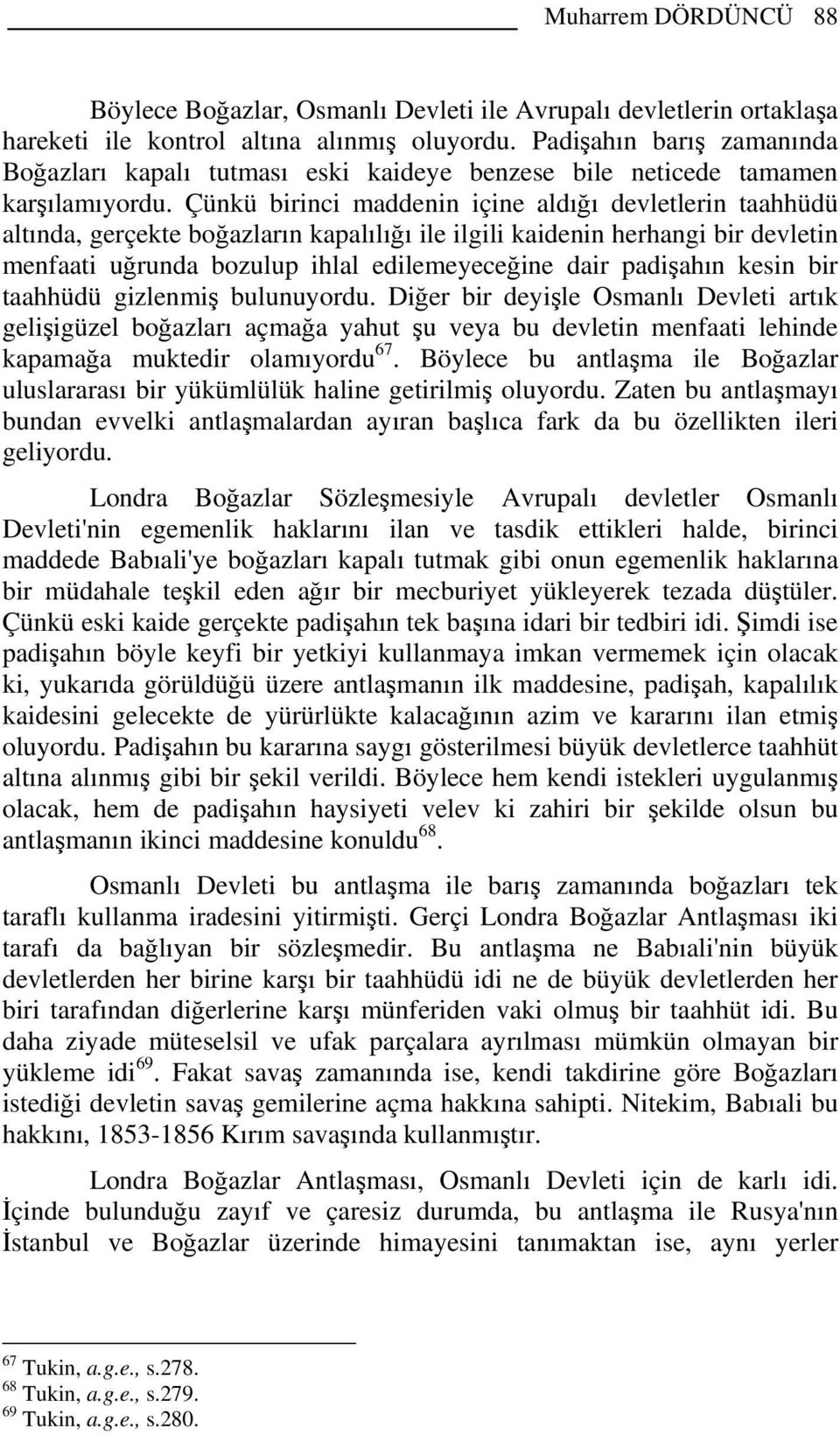 Çünkü birinci maddenin içine aldığı devletlerin taahhüdü altında, gerçekte boğazların kapalılığı ile ilgili kaidenin herhangi bir devletin menfaati uğrunda bozulup ihlal edilemeyeceğine dair