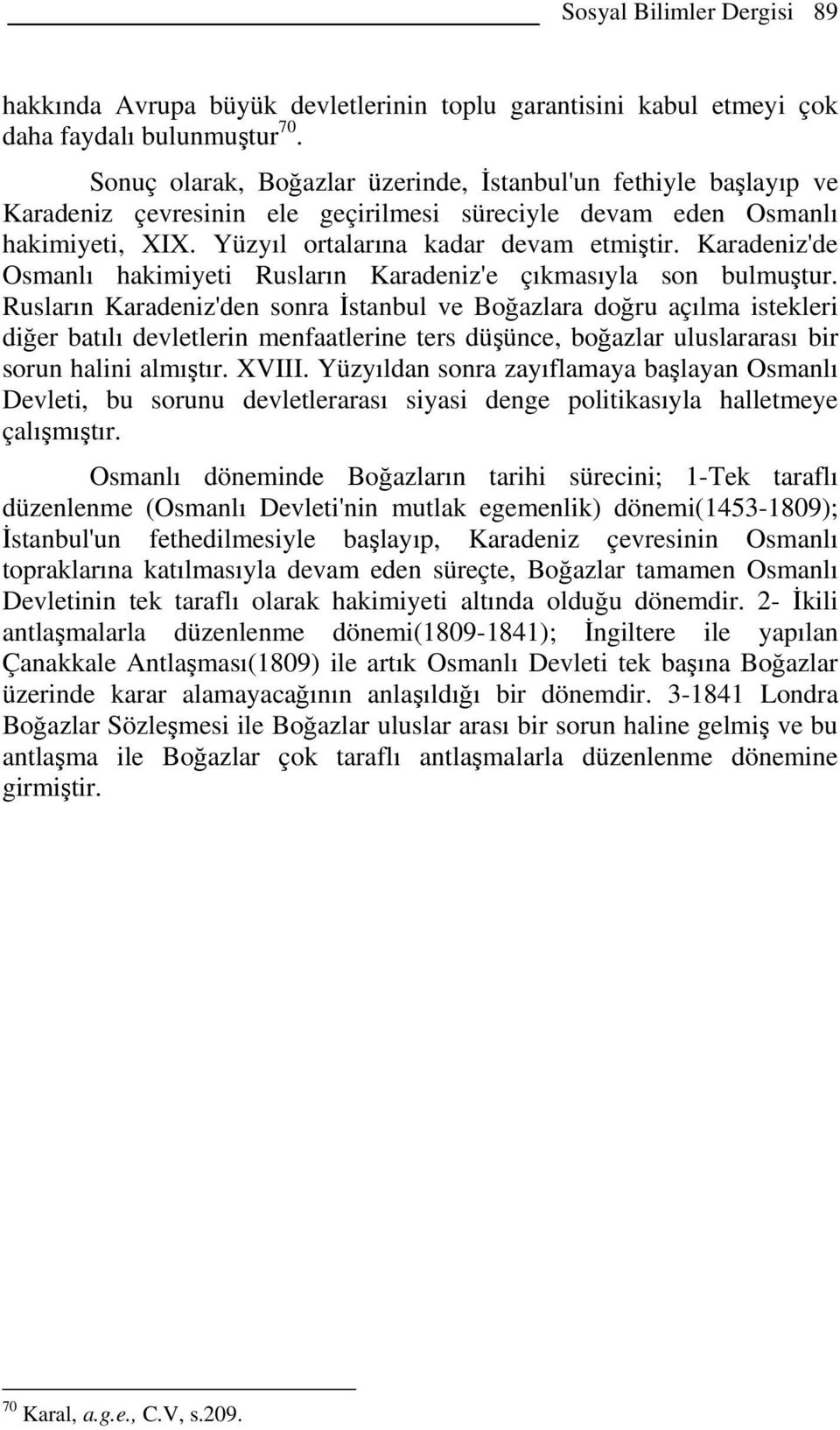 Karadeniz'de Osmanlı hakimiyeti Rusların Karadeniz'e çıkmasıyla son bulmuştur.