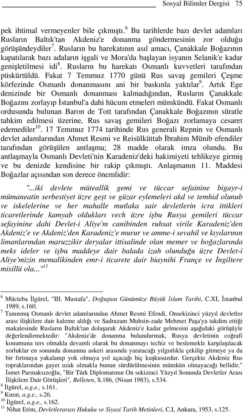 Rusların bu harekatı Osmanlı kuvvetleri tarafından püskürtüldü. Fakat 7 Temmuz 1770 günü Rus savaş gemileri Çeşme körfezinde Osmanlı donanmasını ani bir baskınla yaktılar 9.