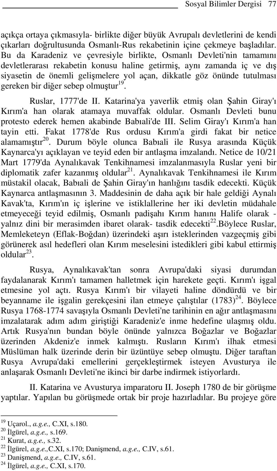 önünde tutulması gereken bir diğer sebep olmuştur 19. Ruslar, 1777'de II. Katarina'ya yaverlik etmiş olan Şahin Giray'ı Kırım'a han olarak atamaya muvaffak oldular.