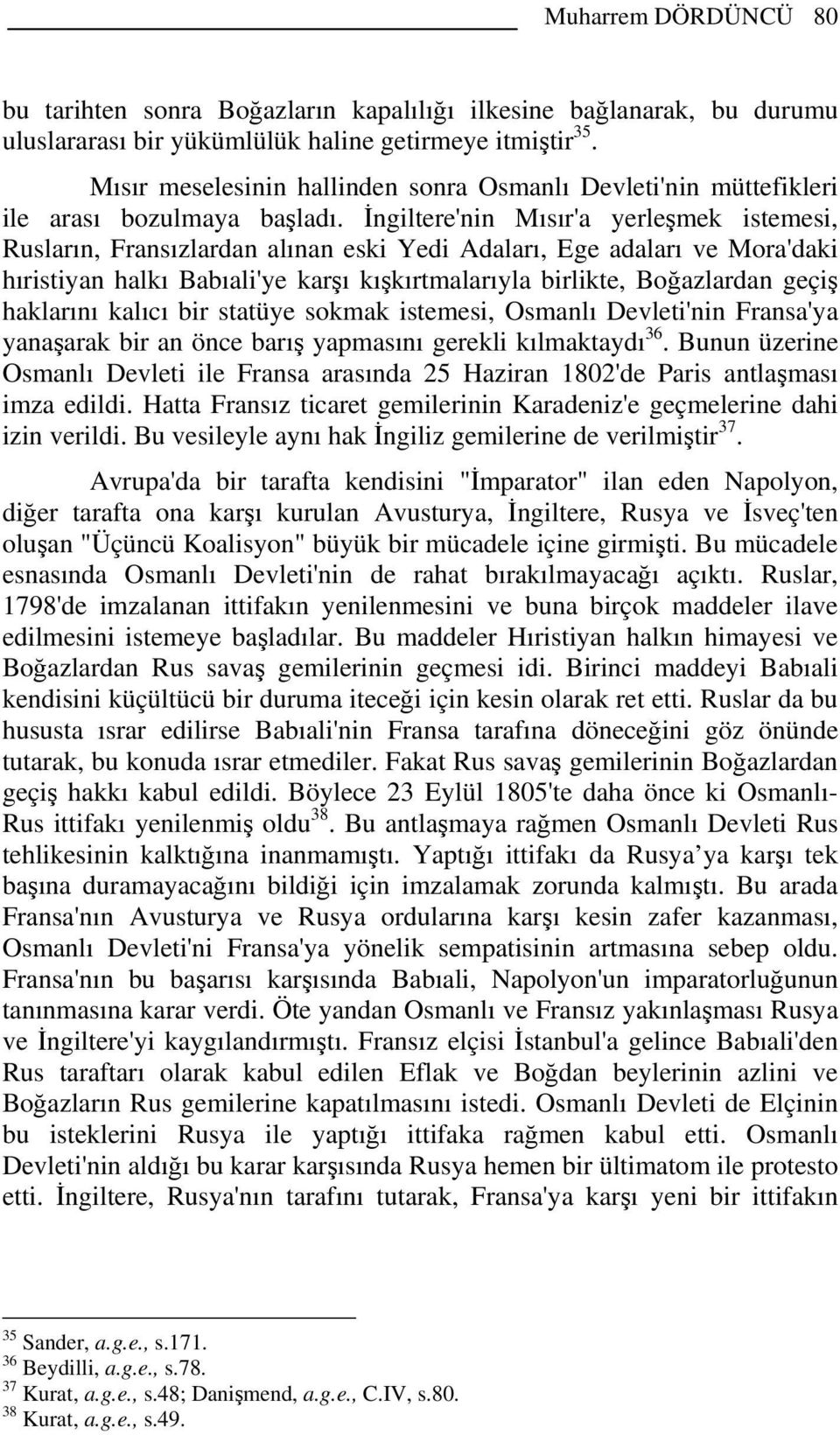 İngiltere'nin Mısır'a yerleşmek istemesi, Rusların, Fransızlardan alınan eski Yedi Adaları, Ege adaları ve Mora'daki hıristiyan halkı Babıali'ye karşı kışkırtmalarıyla birlikte, Boğazlardan geçiş