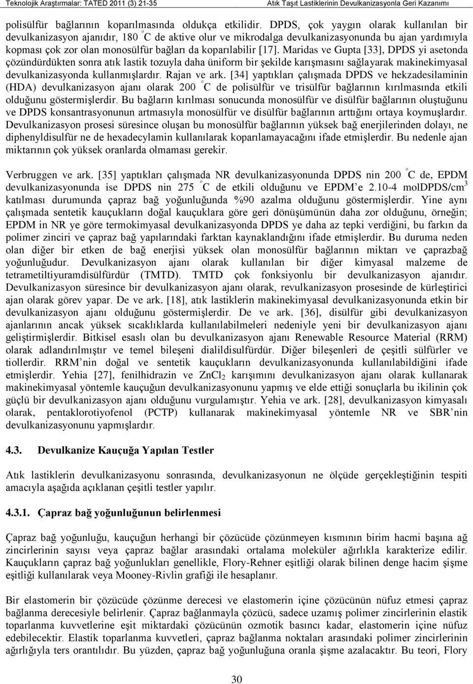 [17]. Maridas ve Gupta [33], DPDS yi asetonda çözündürdükten sonra atık lastik tozuyla daha üniform bir şekilde karışmasını sağlayarak makinekimyasal devulkanizasyonda kullanmışlardır. Rajan ve ark.