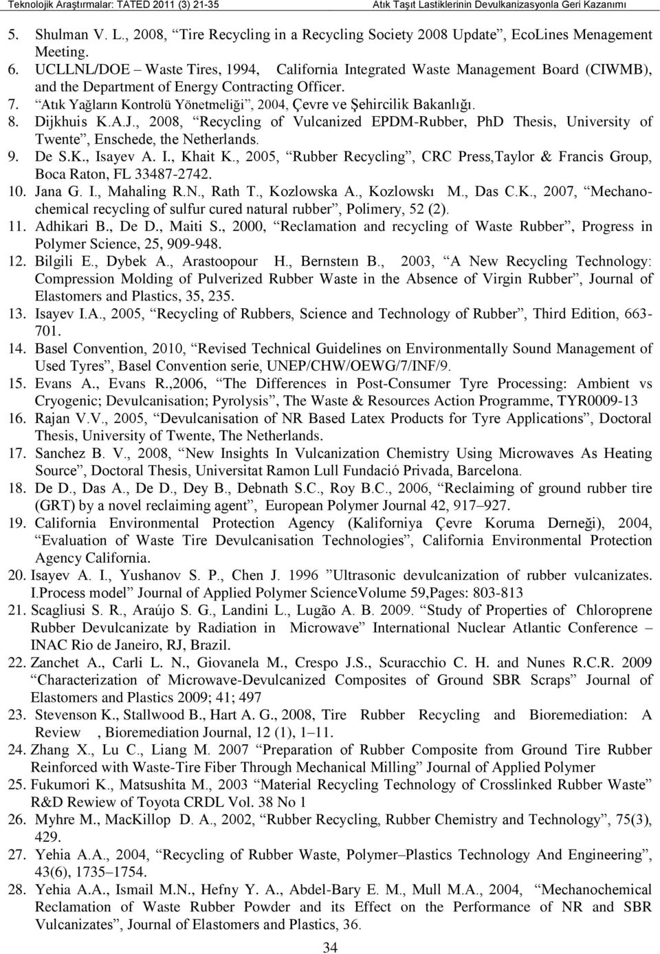 Atık Yağların Kontrolü Yönetmeliği, 2004, Çevre ve Şehircilik Bakanlığı. 8. Dijkhuis K.A.J., 2008, Recycling of Vulcanized EPDM-Rubber, PhD Thesis, University of Twente, Enschede, the Netherlands. 9.