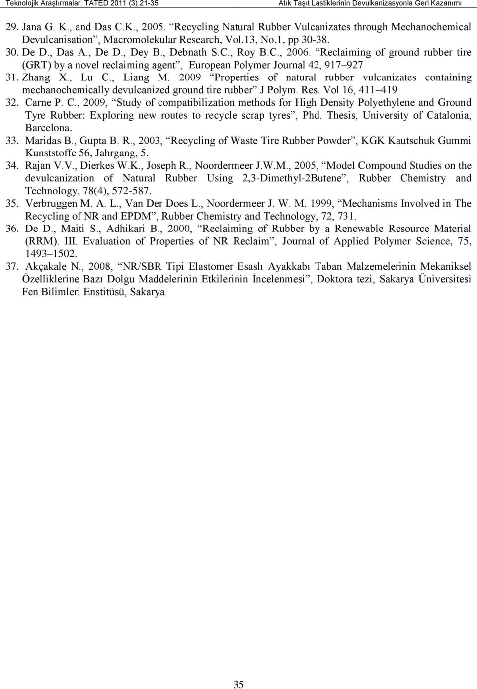 2009 Properties of natural rubber vulcanizates containing mechanochemically devulcanized ground tire rubber J Polym. Res. Vol 16, 411 419 32. Ca