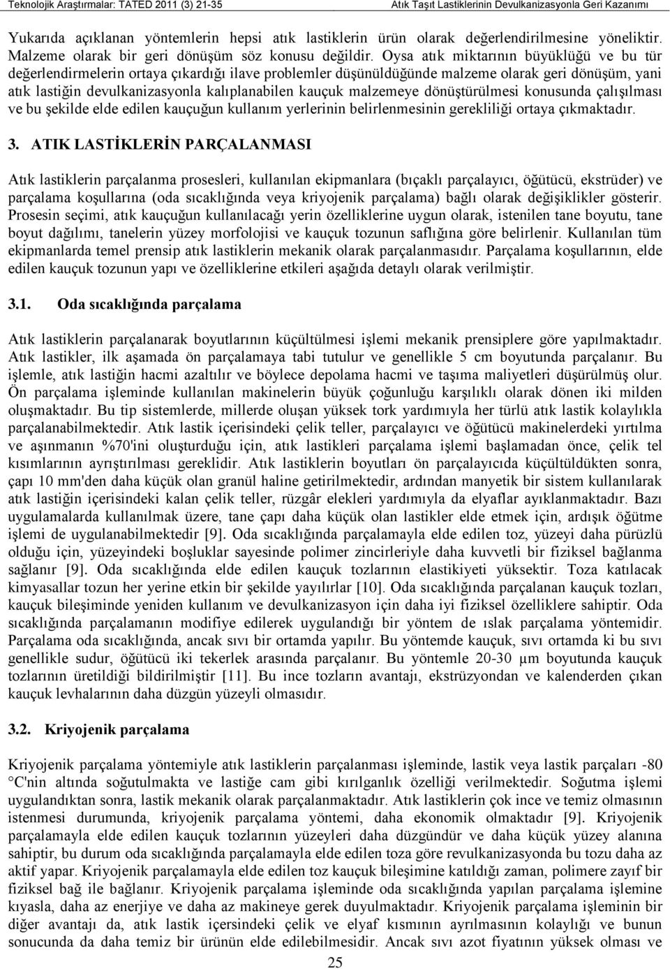 malzemeye dönüştürülmesi konusunda çalışılması ve bu şekilde elde edilen kauçuğun kullanım yerlerinin belirlenmesinin gerekliliği ortaya çıkmaktadır. 3.