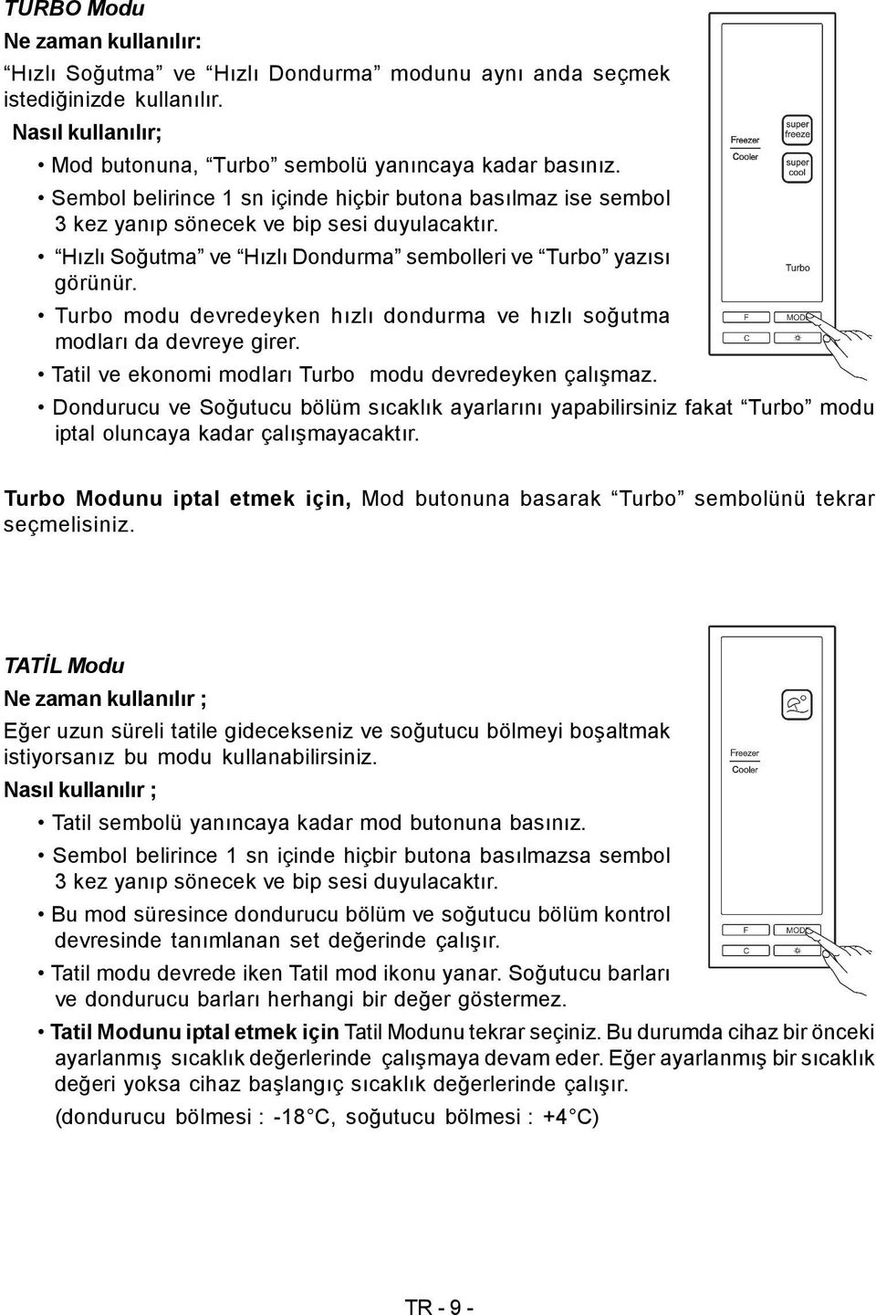 Turbo modu devredeyken hızlı dondurma ve hızlı soğutma modları da devreye girer. Tatil ve ekonomi modları Turbo modu devredeyken çalışmaz.