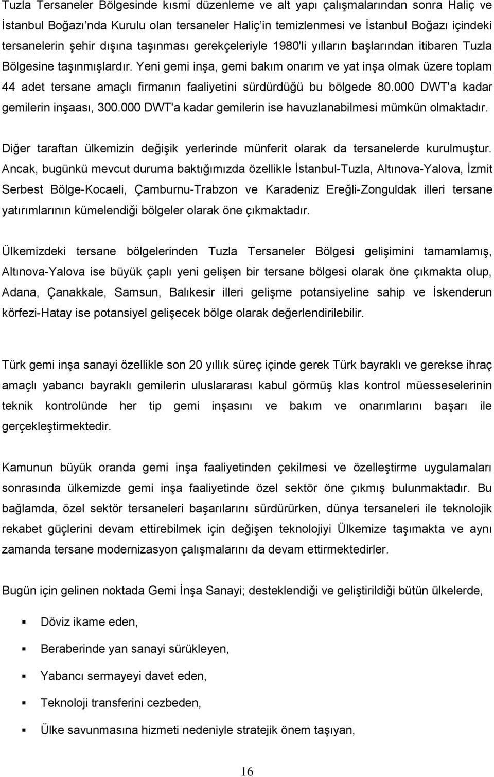 Yeni gemi inşa, gemi bakım onarım ve yat inşa olmak üzere toplam 44 adet tersane amaçlı firmanın faaliyetini sürdürdüğü bu bölgede 80.000 DWT'a kadar gemilerin inşaası, 300.