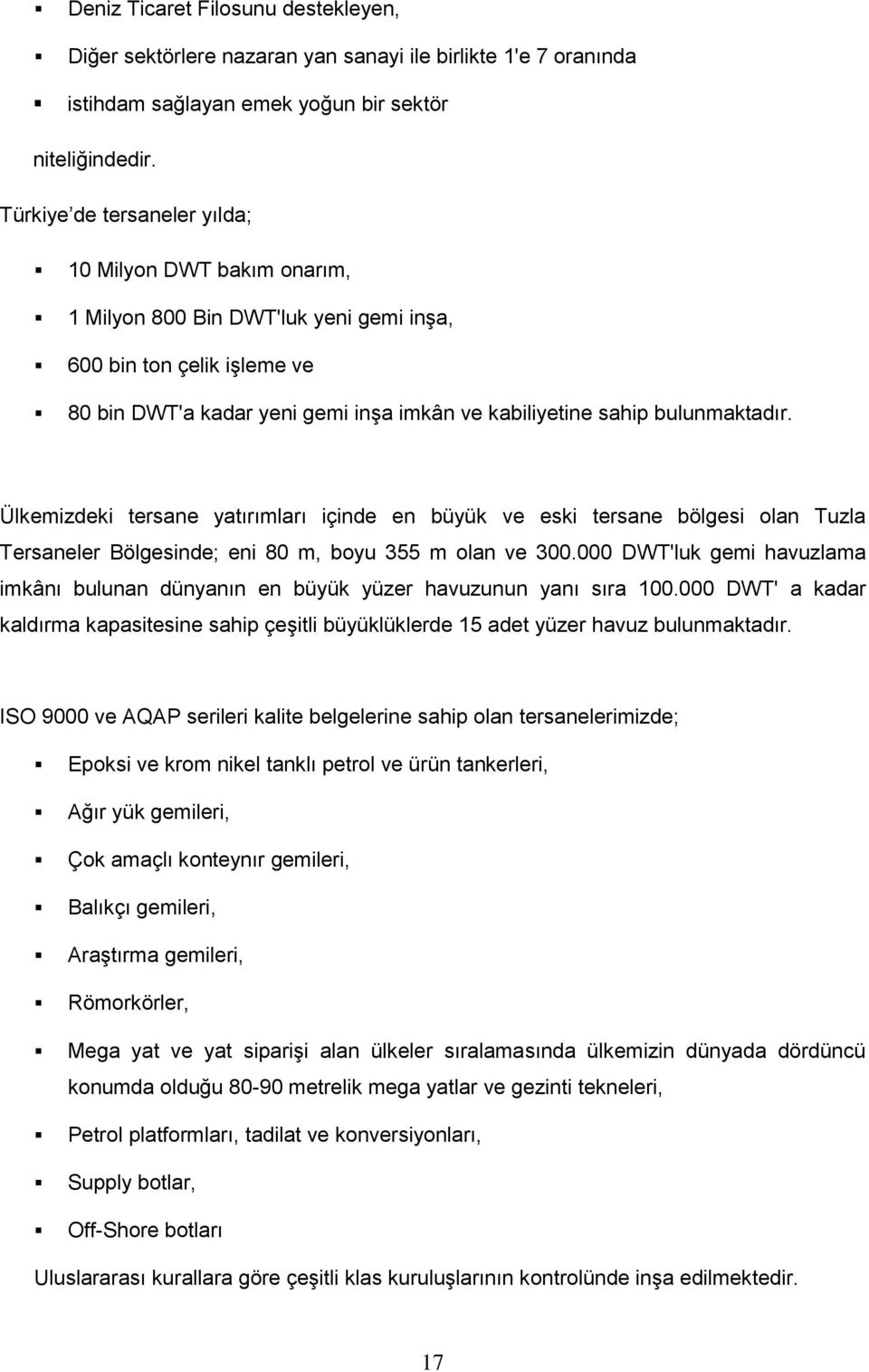 bulunmaktadır. Ülkemizdeki tersane yatırımları içinde en büyük ve eski tersane bölgesi olan Tuzla Tersaneler Bölgesinde; eni 80 m, boyu 355 m olan ve 300.