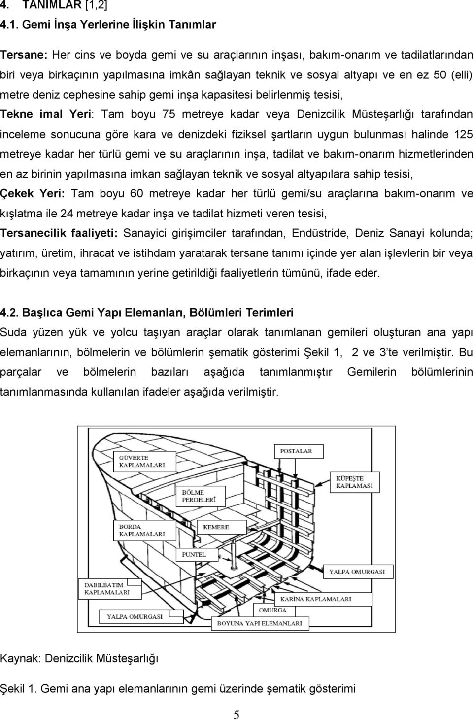 Gemi İnşa Yerlerine İlişkin Tanımlar Tersane: Her cins ve boyda gemi ve su araçlarının inşası, bakım-onarım ve tadilatlarından biri veya birkaçının yapılmasına imkân sağlayan teknik ve sosyal altyapı