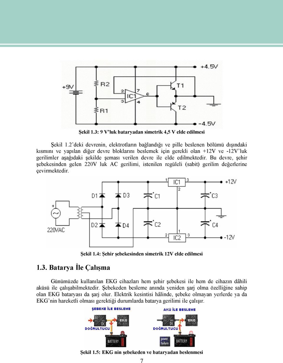 verilen devre ile elde edilmektedir. Bu devre, şehir şebekesinden gelen 220V luk AC gerilimi, istenilen regüleli (sabit) gerilim değerlerine çevirmektedir. 1.3. Batarya İle Çalışma Şekil 1.