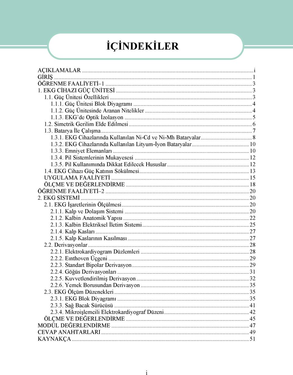 ..8 1.3.2. EKG Cihazlarında Kullanılan Lityum-İyon Bataryalar...10 1.3.3. Emniyet Elemanları...10 1.3.4. Pil Sistemlerinin Mukayesesi...12 1.3.5. Pil Kullanımında Dikkat Edilecek Hususlar...12 1.4. EKG Cihazı Güç Katının Sökülmesi.