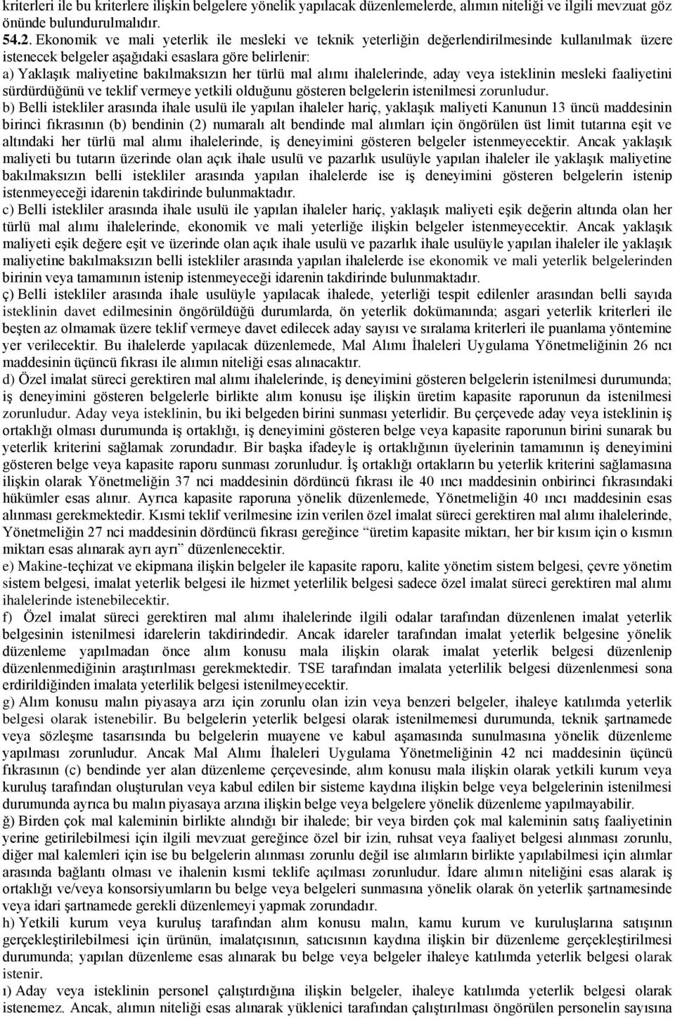 mal alımı ihalelerinde, aday veya isteklinin mesleki faaliyetini sürdürdüğünü ve teklif vermeye yetkili olduğunu gösteren belgelerin istenilmesi zorunludur.