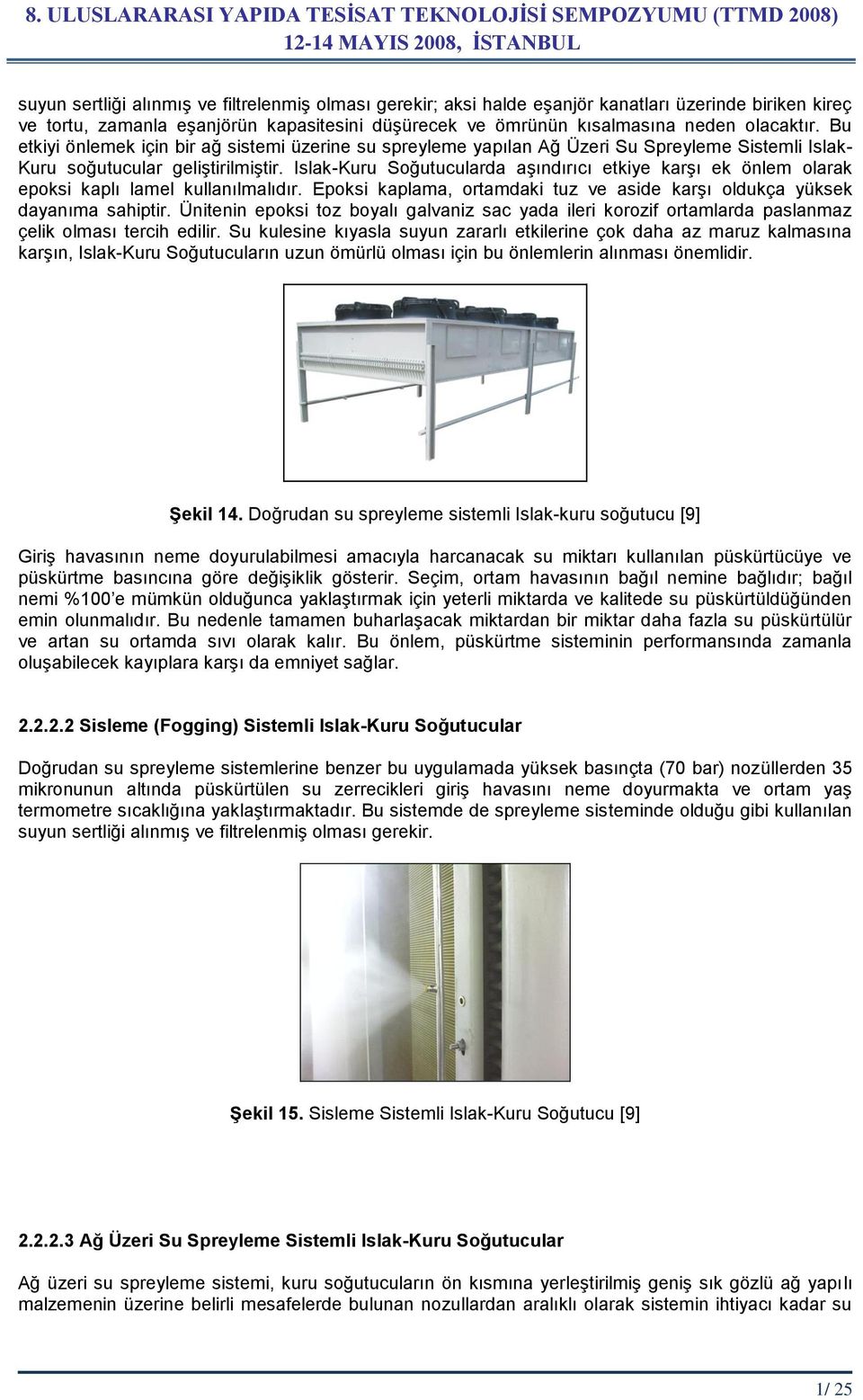 Islak-Kuru Soğutucularda aģındırıcı etkiye karģı ek önlem olarak epoksi kaplı lamel kullanılmalıdır. Epoksi kaplama, ortamdaki tuz ve aside karģı oldukça yüksek dayanıma sahiptir.