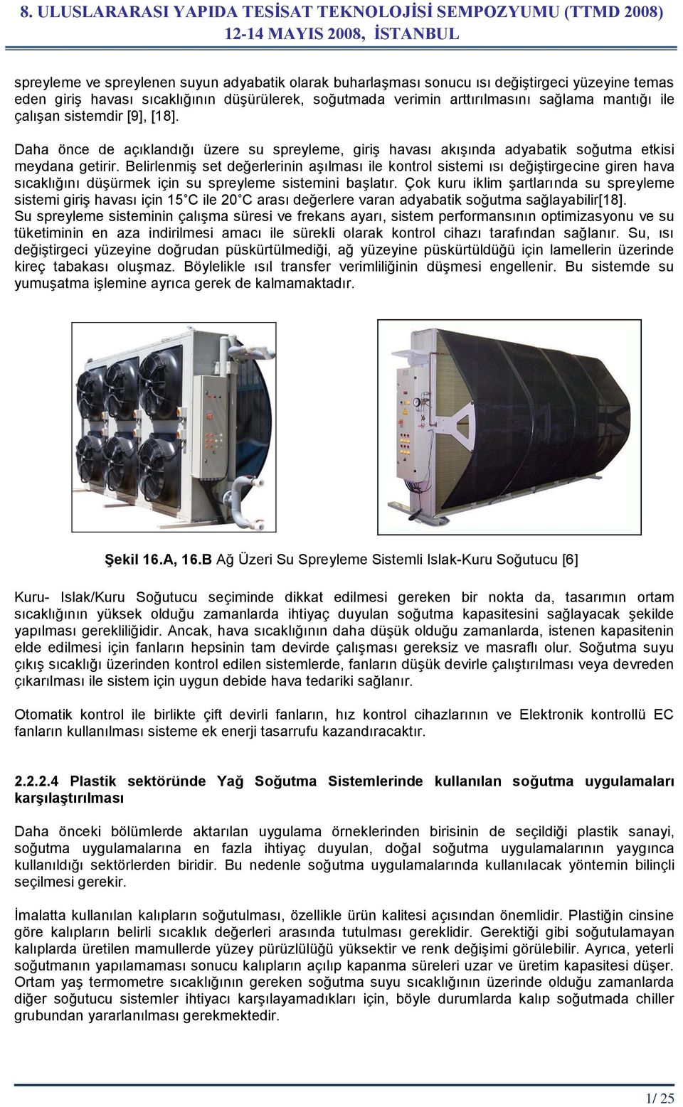 BelirlenmiĢ set değerlerinin aģılması ile kontrol sistemi ısı değiģtirgecine giren hava sıcaklığını düģürmek için su spreyleme sistemini baģlatır.