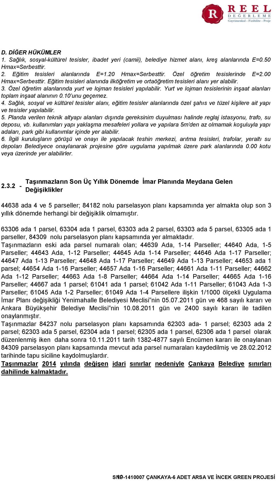 Yurt ve lojman tesislerinin inşaat alanları toplam inşaat alanının 0.10 unu geçemez. 4.