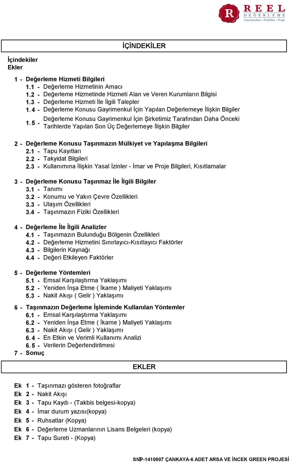 35 - Değerleme Konusu Gayrimenkul İçin Şirketimiz Tarafından Daha Önceki Tarihlerde Yapılan Son Üç Değerlemeye İlişkin Bilgiler 2-3 - 4-5 - 6-7 - Değerleme Konusu Taşınmazın Mülkiyet ve Yapılaşma