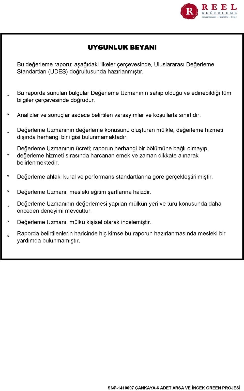 Değerleme Uzmanının değerleme konusunu oluşturan mülkle, değerleme hizmeti dışında herhangi bir ilgisi bulunmamaktadır.