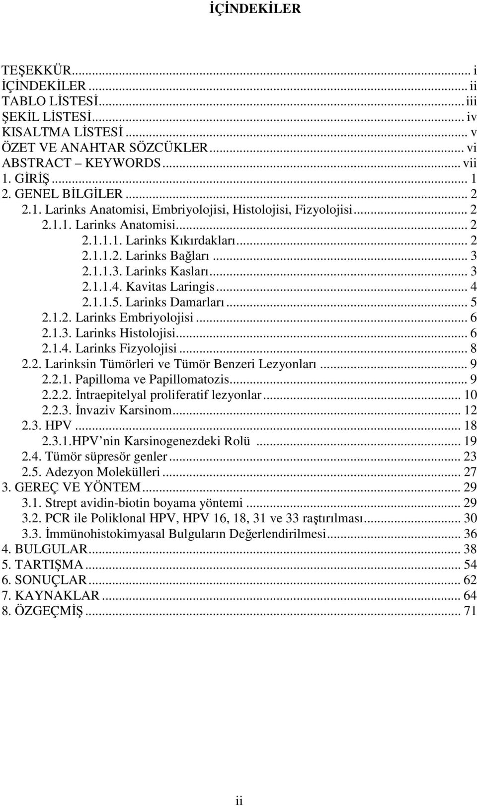 Kavitas Laringis... 4 2.1.1.5. Larinks Damarları... 5 2.1.2. Larinks Embriyolojisi... 6 2.1.3. Larinks Histolojisi... 6 2.1.4. Larinks Fizyolojisi... 8 2.2. Larinksin Tümörleri ve Tümör Benzeri Lezyonları.