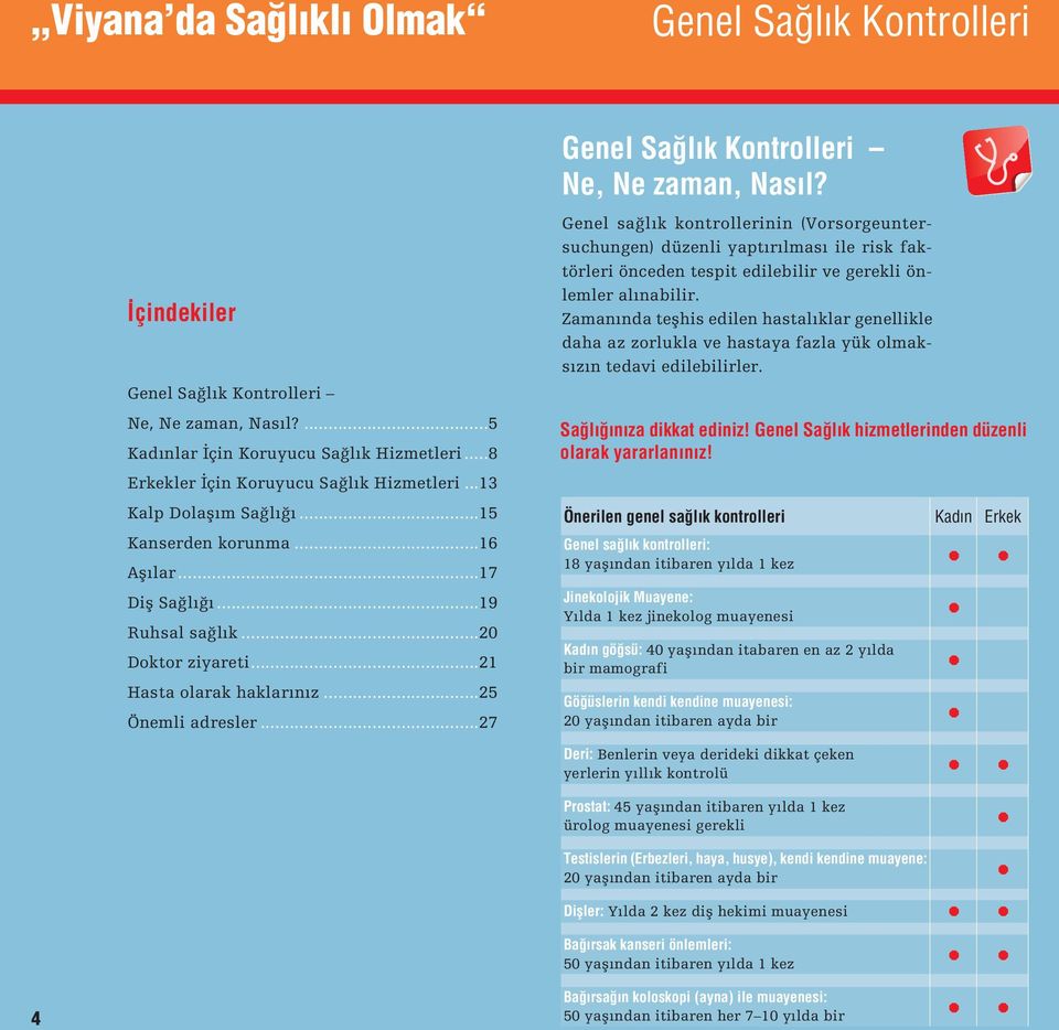 Genel sa lık kontrollerinin (Vorsorgeuntersuchungen) düzenli yaptırılması ile risk faktörleri önceden tespit edilebilir ve gerekli önlemler alınabilir.