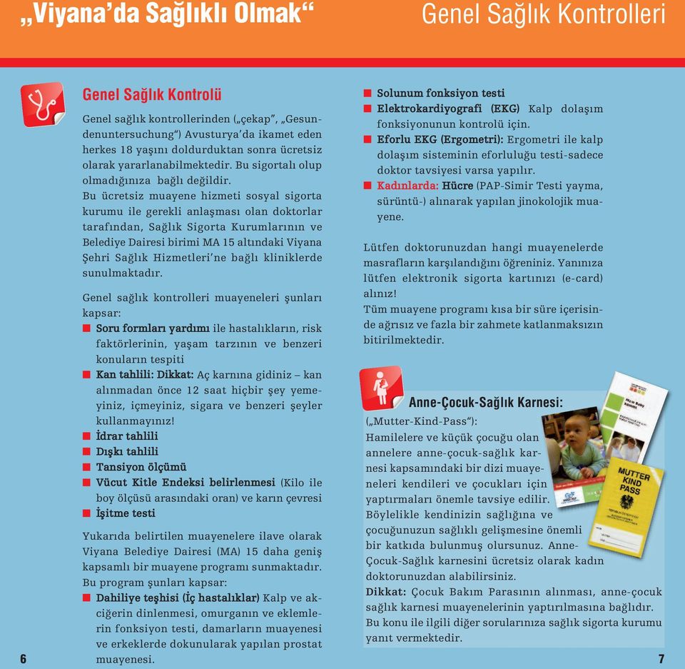 Bu ücretsiz muayene hizmeti sosyal sigorta kurumu ile gerekli anlaƒması olan doktorlar tarafından, Sa lık Sigorta Kurumlarının ve Belediye Dairesi birimi MA 15 altındaki Viyana ehri Sa lık Hizmetleri