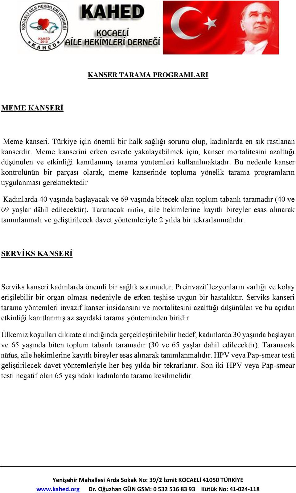 Bu nedenle kanser kontrolünün bir parçası olarak, meme kanserinde topluma yönelik tarama programların uygulanması gerekmektedir Kadınlarda 40 yaşında başlayacak ve 69 yaşında bitecek olan toplum