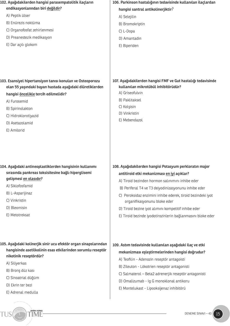 Parkinson hastalığının tedavisinde kullanılan ilaçlardan hangisi santral antikolinerjiktir? A) Selejilin B) Bromokriptin C) L-Dopa D) Amantadin E) Biperiden 103.