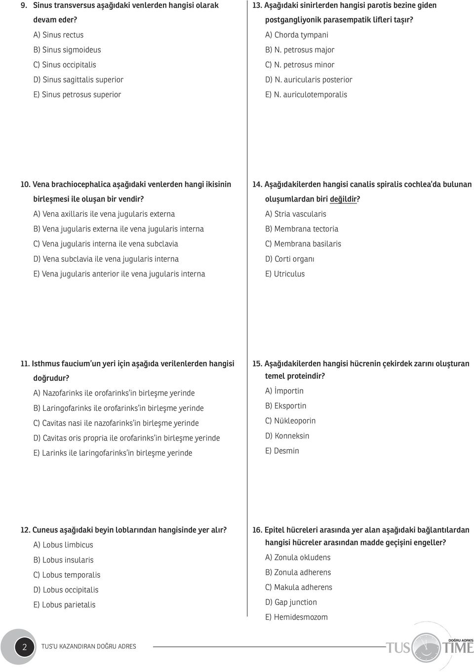 auriculotemporalis 10. Vena brachiocephalica aşağıdaki venlerden hangi ikisinin birleşmesi ile oluşan bir vendir?