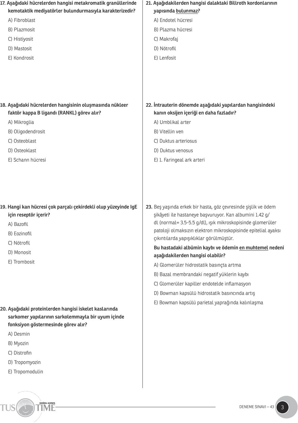 Aşağıdaki hücrelerden hangisinin oluşmasında nükleer faktör kappa B ligandı (RANKL) görev alır? A) Mikroglia B) Oligodendrosit C) Osteoblast D) Osteoklast E) Schann hücresi 22.