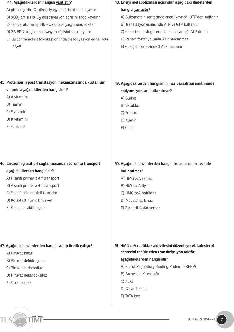 dissosiyasyon eğrisini sola kaydırır E) Karbonmonoksit toksikasyonunda dissosiyasyon eğrisi sola kayar 48. Enerji metabolizması açısından aşağıdaki ifadelerden hangisi yanlıştır?