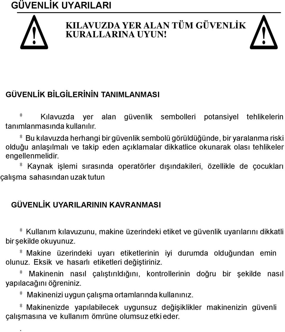 * Kaynak işlemi sırasında operatörler dışındakileri, özellikle de çocukları çalışma sahasından uzak tutun GÜVENLİK UYARILARININ KAVRANMASI * Kullanım kılavuzunu, makine üzerindeki etiket ve güvenlik