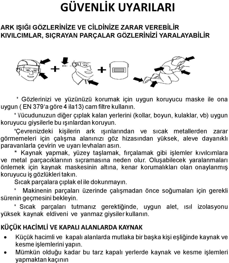 *Çevrenizdeki kişilerin ark ışınlarından ve sıcak metallerden zarar görmemeleri için çalışma alanınızı göz hizasından yüksek, aleve dayanıklı paravanlarla çevirin ve uyarı levhaları asın.