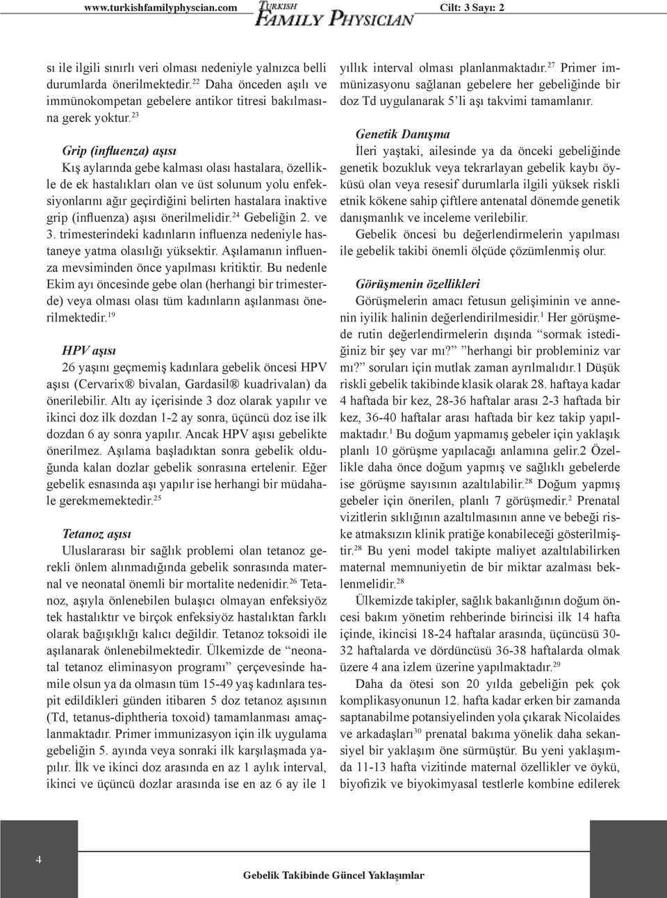 (influenza) aşısı önerilmelidir. 24 Gebeliğin 2. ve 3. trimesterindeki kadınların influenza nedeniyle hastaneye yatma olasılığı yüksektir. Aşılamanın influenza mevsiminden önce yapılması kritiktir.