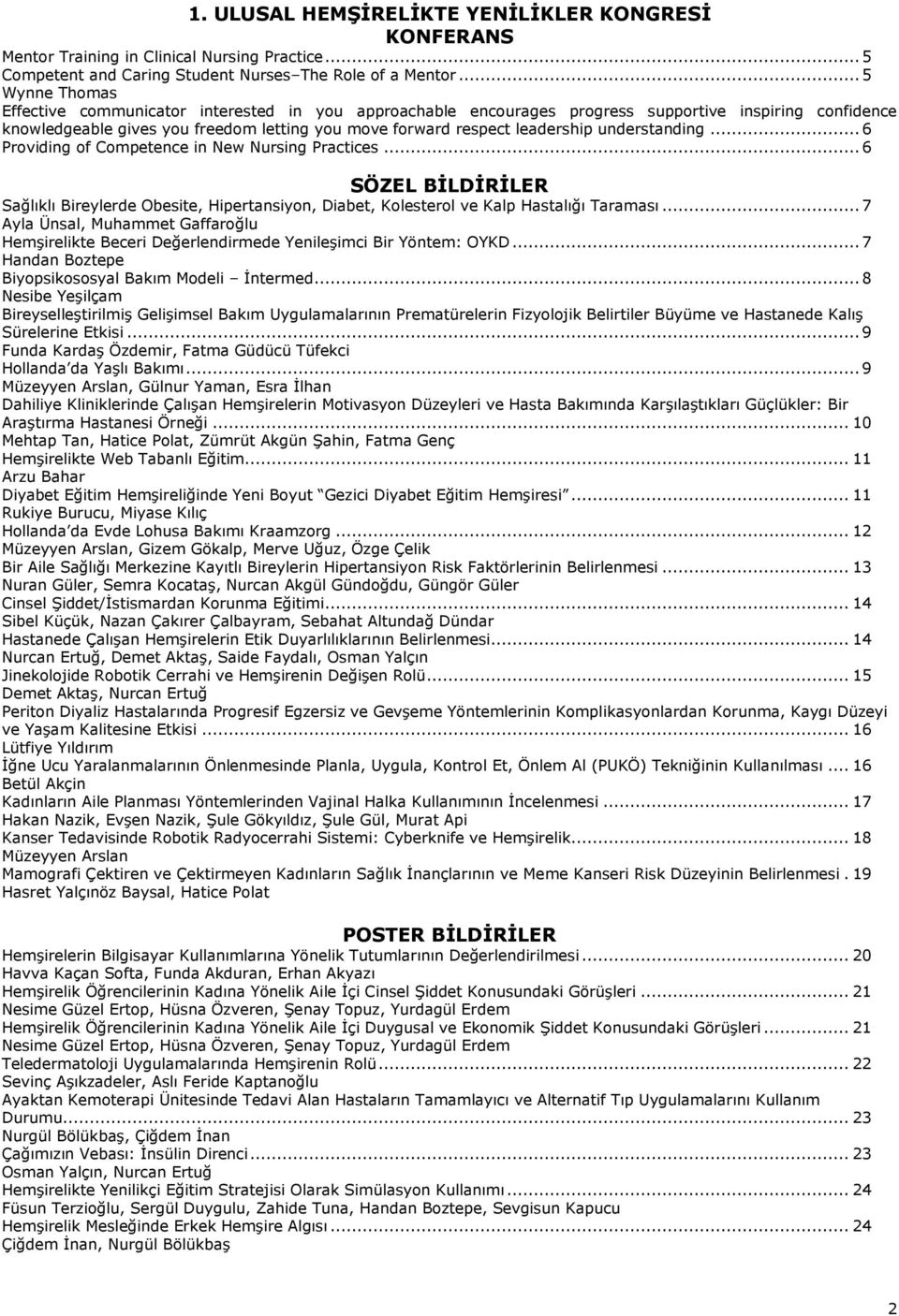 understanding... 6 Providing of Competence in New Nursing Practices... 6 SÖZEL BİLDİRİLER Sağlıklı Bireylerde Obesite, Hipertansiyon, Diabet, Kolesterol ve Kalp Hastalığı Taraması.