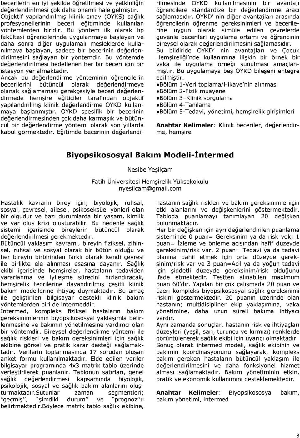 Bu yöntem ilk olarak tıp fakültesi öğrencilerinde uygulanmaya başlayan ve daha sonra diğer uygulamalı mesleklerde kullanılmaya başlayan, sadece bir becerinin değerlendirilmesini sağlayan bir