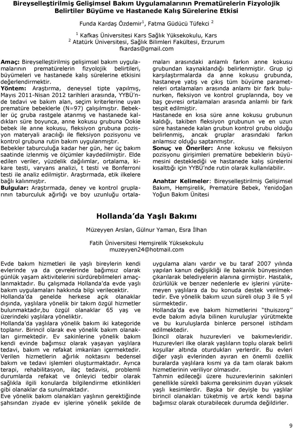 com Amaç: Bireyselleştirilmiş gelişimsel bakım uygulamalarının prematürelerin fizyolojik belirtileri, büyümeleri ve hastanede kalış sürelerine etkisini değerlendirmektir.