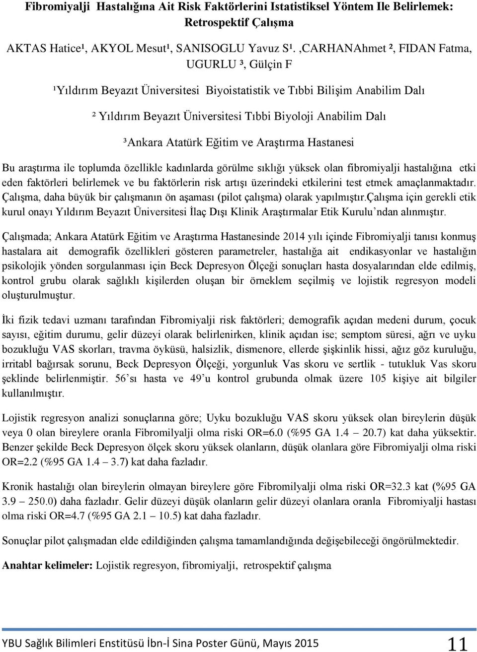 Atatürk Eğitim ve Araştırma Hastanesi Bu araştırma ile toplumda özellikle kadınlarda görülme sıklığı yüksek olan fibromiyalji hastalığına etki eden faktörleri belirlemek ve bu faktörlerin risk artışı