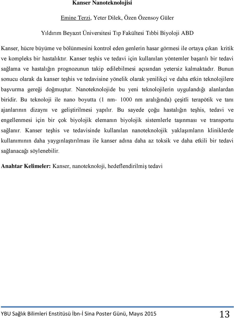 Kanser teşhis ve tedavi için kullanılan yöntemler başarılı bir tedavi sağlama ve hastalığın prognozunun takip edilebilmesi açısından yetersiz kalmaktadır.