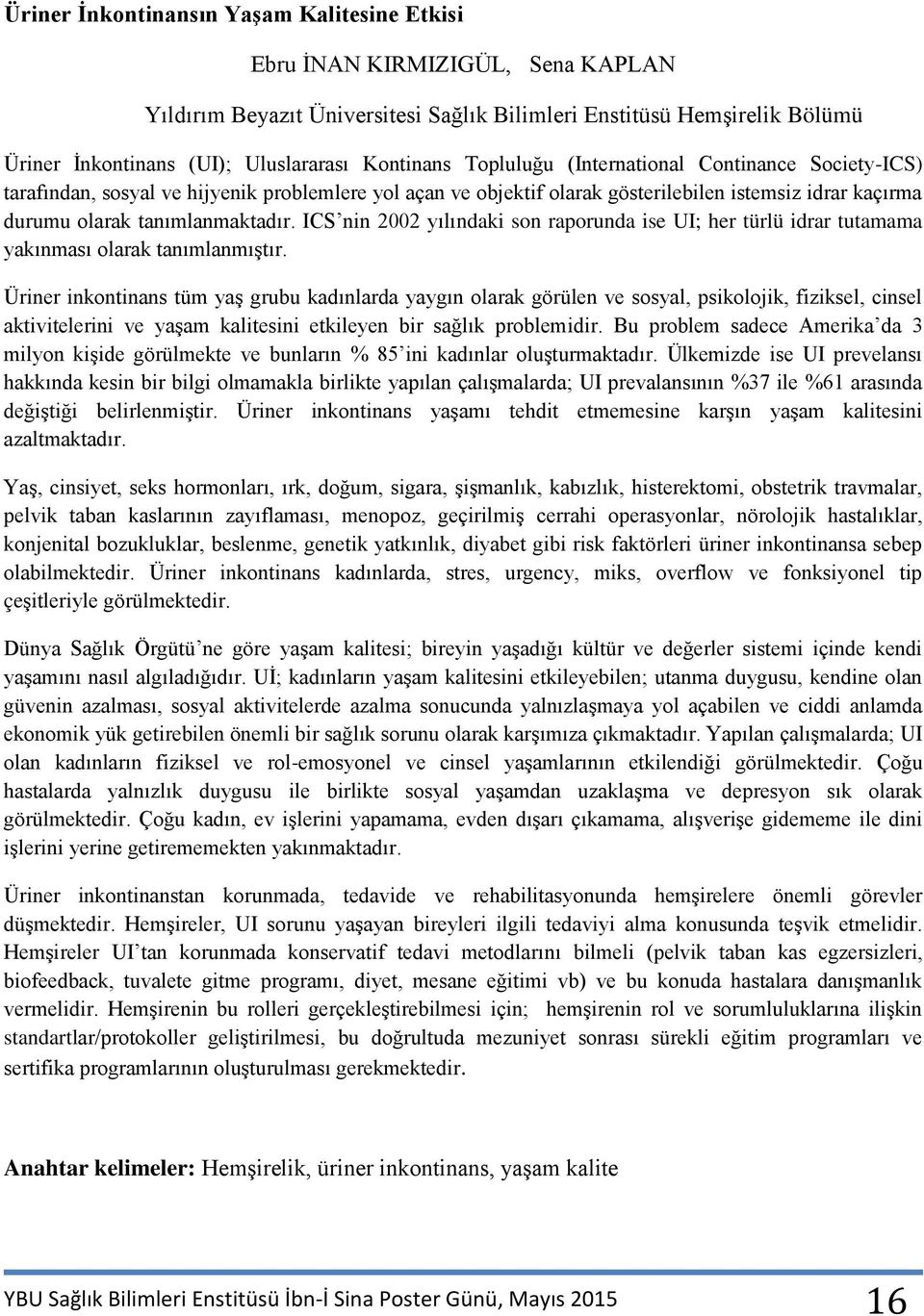 ICS nin 2002 yılındaki son raporunda ise UI; her türlü idrar tutamama yakınması olarak tanımlanmıştır.