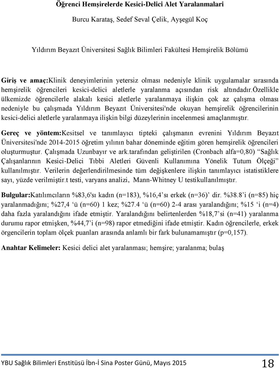 özellikle ülkemizde öğrencilerle alakalı kesici aletlerle yaralanmaya ilişkin çok az çalışma olması nedeniyle bu çalışmada Yıldırım Beyazıt Üniversitesi'nde okuyan hemşirelik öğrencilerinin