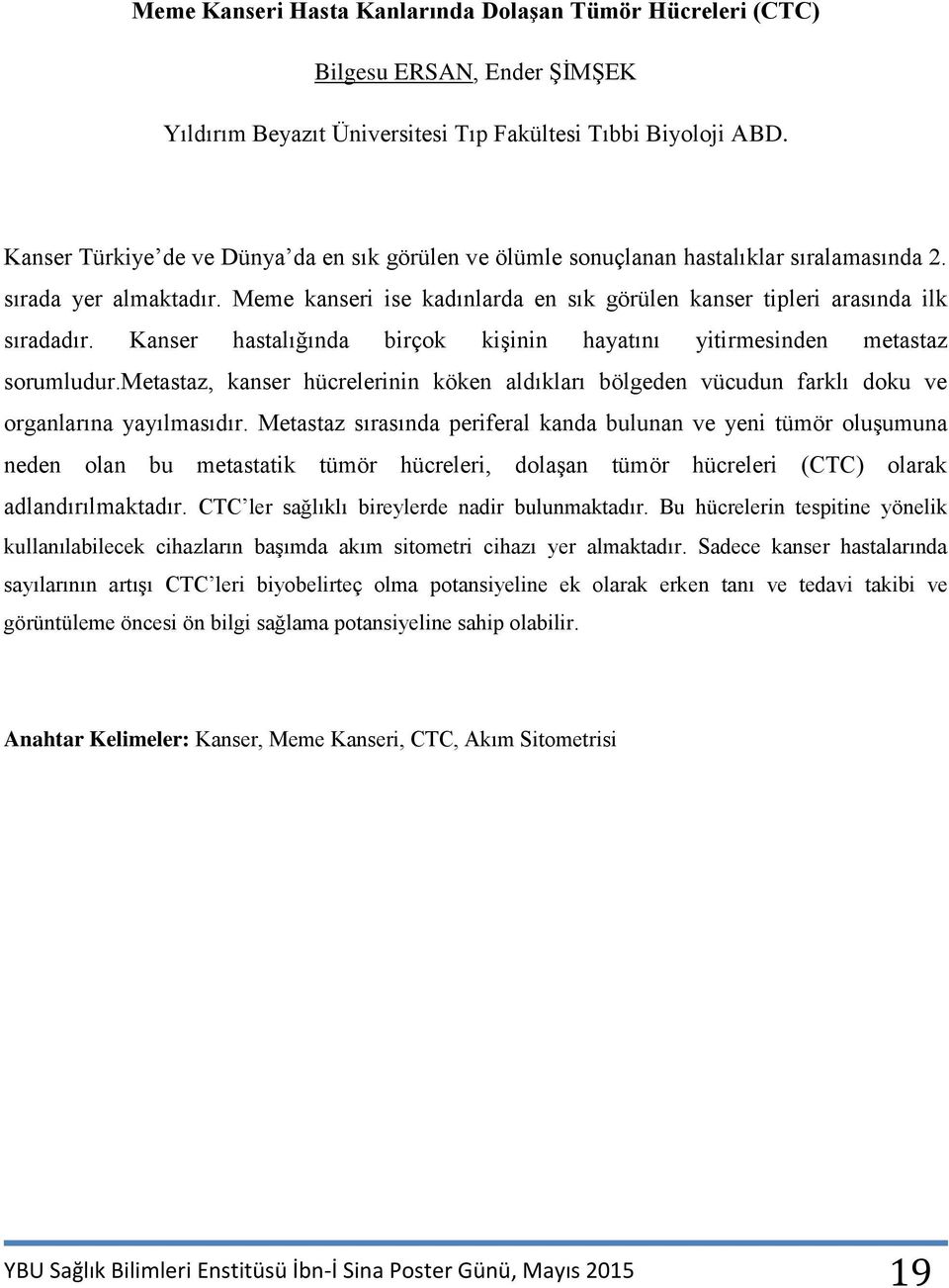 Kanser hastalığında birçok kişinin hayatını yitirmesinden metastaz sorumludur.metastaz, kanser hücrelerinin köken aldıkları bölgeden vücudun farklı doku ve organlarına yayılmasıdır.