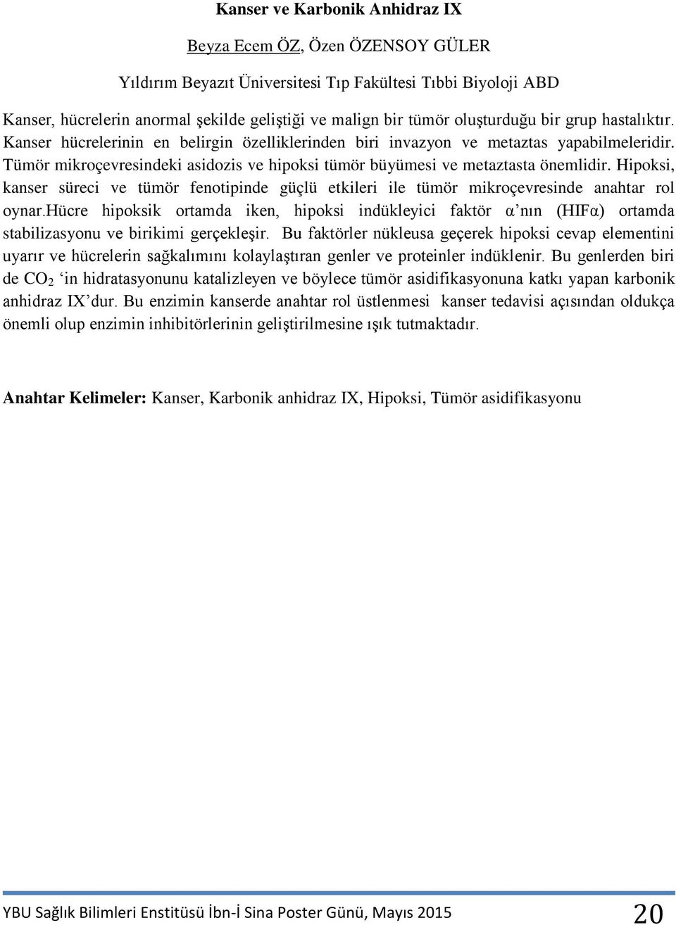 Tümör mikroçevresindeki asidozis ve hipoksi tümör büyümesi ve metaztasta önemlidir. Hipoksi, kanser süreci ve tümör fenotipinde güçlü etkileri ile tümör mikroçevresinde anahtar rol oynar.