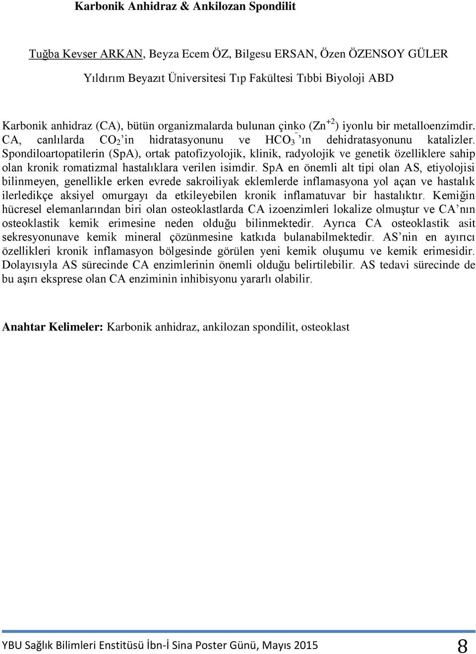 Spondiloartopatilerin (SpA), ortak patofizyolojik, klinik, radyolojik ve genetik özelliklere sahip olan kronik romatizmal hastalıklara verilen isimdir.