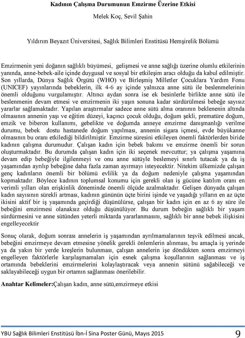 Son yıllarda, Dünya Sağlık Örgütü (WHO) ve Birleşmiş Milletler Çocuklara Yardım Fonu (UNICEF) yayınlarında bebeklerin, ilk 4-6 ay içinde yalnızca anne sütü ile beslenmelerinin önemli olduğunu