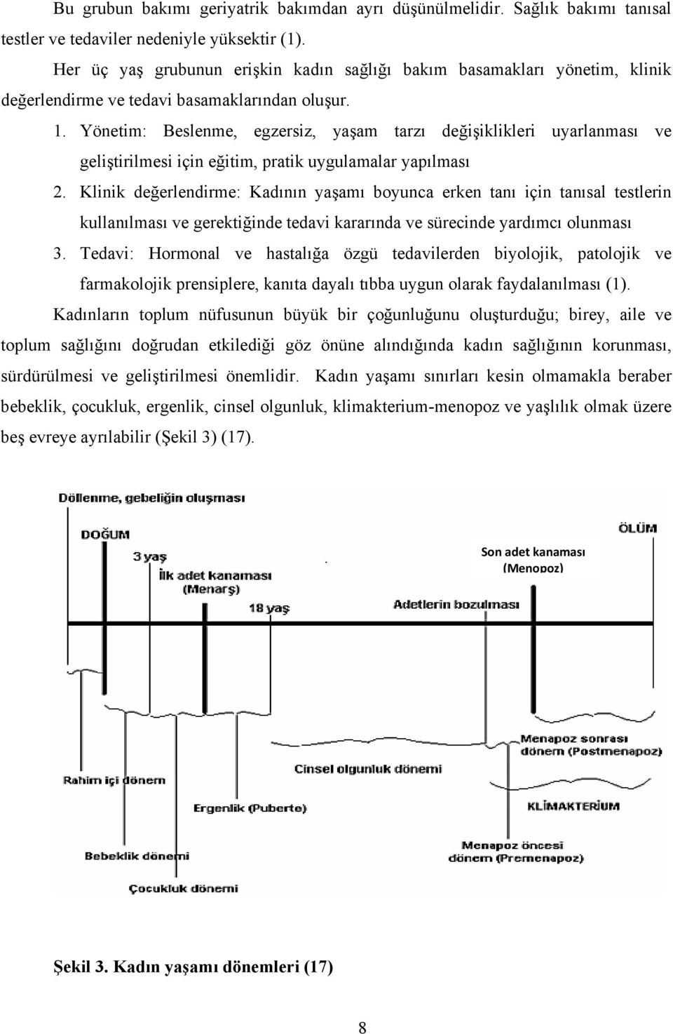 Yönetim: Beslenme, egzersiz, yaşam tarzı değişiklikleri uyarlanması ve geliştirilmesi için eğitim, pratik uygulamalar yapılması 2.