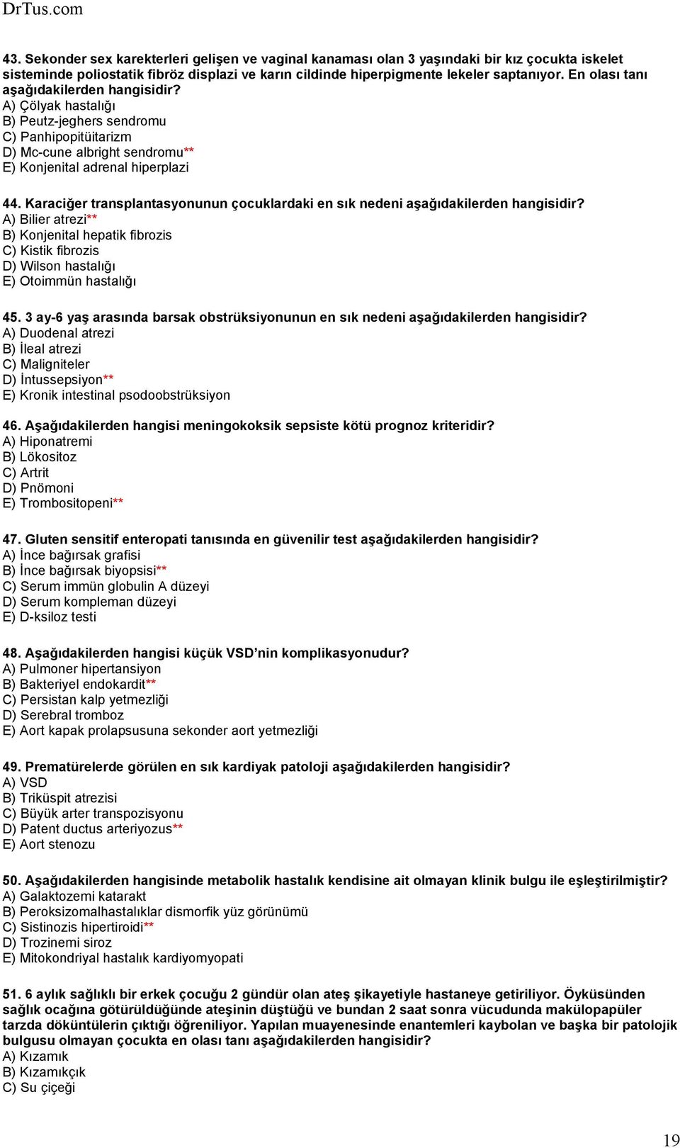 Karaciğer transplantasyonunun çocuklardaki en sık nedeni aşağıdakilerden hangisidir? A) Bilier atrezi** B) Konjenital hepatik fibrozis C) Kistik fibrozis D) Wilson hastalığı E) Otoimmün hastalığı 45.