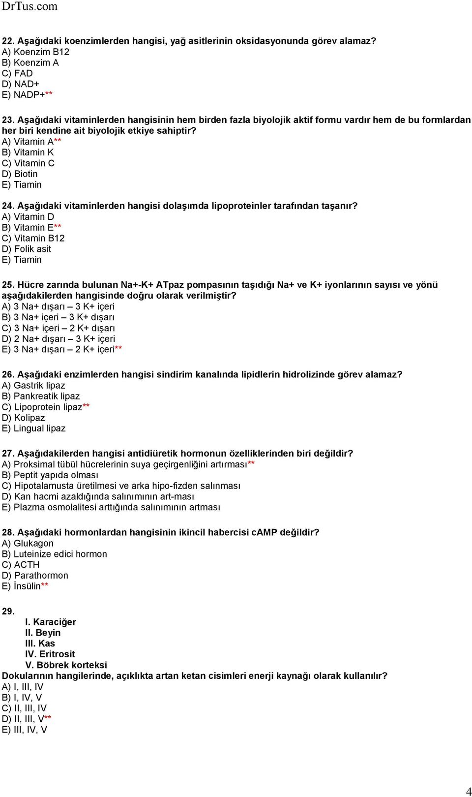 A) Vitamin A** B) Vitamin K C) Vitamin C D) Biotin E) Tiamin 24. Aşağıdaki vitaminlerden hangisi dolaşımda lipoproteinler tarafından taşanır?